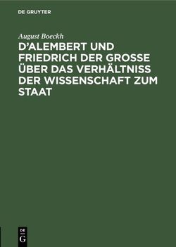 D’Alembert und Friedrich der Große über das Verhältniß der Wissenschaft zum Staat von Boeckh,  August