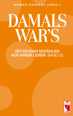 Damals war´s. Zeitzeugen erzählen aus Ihrem Leben. Band 23 von Rankers,  Monika