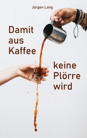 Damit aus Kaffee keine Plörre wird von Lang,  Jürgen