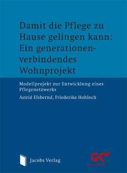 Damit die Pflege zu Hause gelingen kann: Ein generationenverbindendes Wohnprojekt von Elsbernd,  Astrid, Hohloch,  Friederike