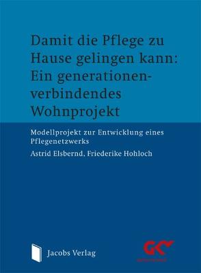 Damit die Pflege zu Hause gelingen kann: Ein generationenverbindendes Wohnprojekt von Elsbernd,  Astrid, Hohloch,  Friederike