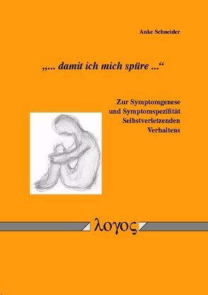 „… damit ich mich spüre …“ Zur Symptomgenese und Symptomspezifität Selbstverletzenden Verhaltens von Schneider,  Anke