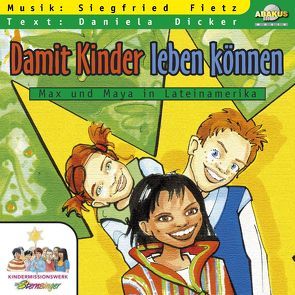 Damit Kinder leben können – Max und Maya in Lateinamerika von Dicker,  Daniela, Fietz,  Oliver, Fietz,  Siegfried, Siebert,  Anke, Weyel,  Stefan