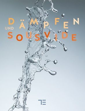 Dämpfen und Sous-vide von Arold,  Bernd, Bockler,  Ingo, Einenkel,  Udo, Faber,  Max, Frank,  Sebastian, Herbicht,  Markus, Kreiling,  Michael, Reheis,  Manuel, Schlimm,  Sabine, Schweiger,  Andi, Velten,  Klaus, Vilgis,  Thomas A., Wittmann,  Katrin