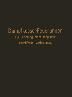 Dampfkessel-Feuerungen zur Erzielung einer möglichst rauchfreien Verbrennung von Haier,  F.