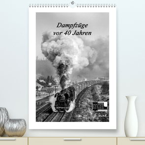 Dampfzüge vor 40 Jahren (Premium, hochwertiger DIN A2 Wandkalender 2023, Kunstdruck in Hochglanz) von Dietsch,  Manfred