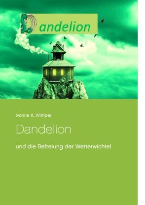 Dandelion und die Befreiung der Wetterwichtel von Wimper,  Ivonne K.