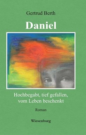 Daniel – Hochbegabt, tief gefallen, vom Leben beschenkt von Berth,  Gertrud