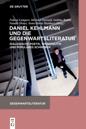 Daniel Kehlmann und die Gegenwartsliteratur von Balint,  Iuditha, Humbert,  Anna-Marie, Lampart,  Fabian, Moser,  Natalie, Navratil,  Michael