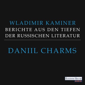 Daniil Charms – Berichte aus den Tiefen der russischen Literatur von Kaminer,  Wladimir