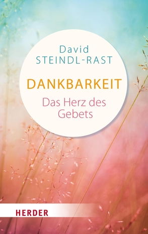 Dankbarkeit – das Herz des Gebets von Steindl-Rast,  David