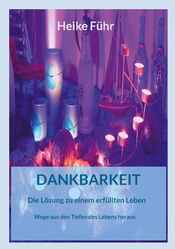 Dankbarkeit Die Lösung zu einem erfüllten Leben von Führ,  Heike