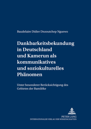 Dankbarkeitsbekundung in Deutschland und Kamerun als kommunikatives und soziokulturelles Phänomen von Dnzoutchep Nguewo,  Baudelaire Didier