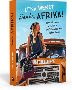 Danke, Afrika! Was ich zwischen Dschibuti und Marokko fürs Leben lernte. von Wendt,  Lena