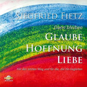 Dann bleiben Glaube, Hoffnung, Liebe – Für den letzten Weg und für die, die ihn begleiten von Block,  Detlev, Dicker,  Daniela, Fietz,  Siegfried, Gauland,  Leonore, Herzler,  Hanno, Strauss,  Michael