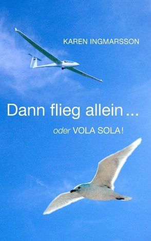 Dann flieg allein … oder Vola Sola! von Ingmarsson,  Karen