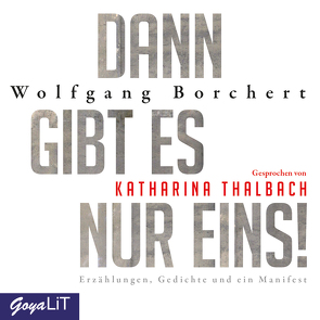 Dann gibt es nur eins! Erzählungen, Gedichte und ein Manifest von Thalbach,  Katharina, Wolfgang,  Borchert