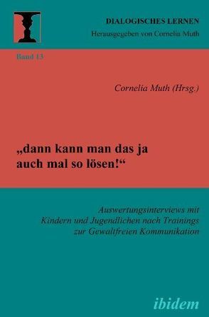 „dann kann man das ja auch mal so lösen!“ Auswertungsinterviews mit Kindern und Jugendlichen nach Trainings zur Gewaltfreien Kommunikation von Kalkowski,  Susanne, Kneiphof,  Annika, Lingemann,  Katrin, Muer,  Thorsten, Muth,  Cornelia, Thoms,  Johannes, Werner,  Jörg