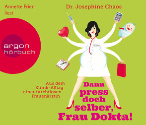 Dann press doch selber, Frau Dokta! von Chaos,  Josephine, Frier,  Annette