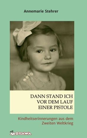 Dann stand ich vor dem Lauf einer Pistole von Stehrer,  Annemarie