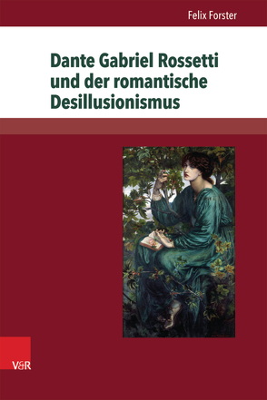 Dante Gabriel Rossetti und der romantische Desillusionismus von Forster,  Felix