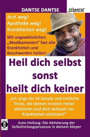 DantseLOGIK, Meistere deine Gesundheit / HEIL DICH SELBST SONST HEILT DICH KEINER – Mit ungewöhnlichen „Medikamenten“ fast alle Krankheiten und Beschwerden heilen von Dantse,  Dantse