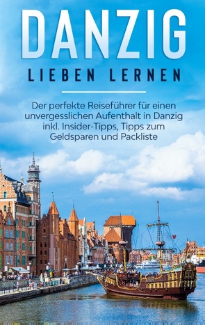 Danzig lieben lernen: Der perfekte Reiseführer für einen unvergesslichen Aufenthalt in Danzig inkl. Insider-Tipps, Tipps zum Geldsparen und Packliste von Leopold,  Chiara