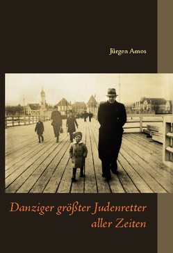 Danziger größter Judenretter aller Zeiten von Amos,  Jürgen