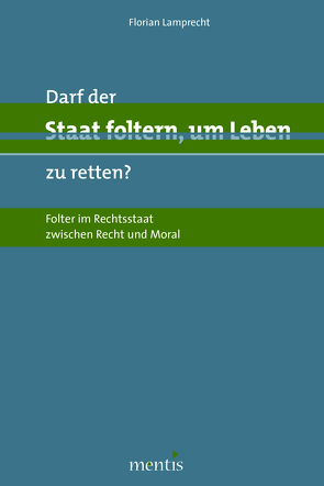 Darf der Staat foltern, um Leben zu retten? von Lamprecht,  Florian