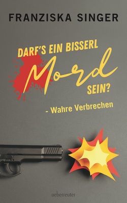 Darf´s ein bisserl Mord sein – Wahre Verbrechen von SInger,  Franziska