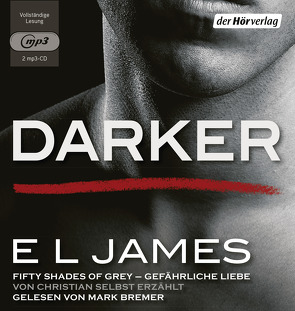 Darker – Fifty Shades of Grey. Gefährliche Liebe von Christian selbst erzählt von Brandl,  Andrea, Bremer,  Mark, Dufner,  Karin, Hauser,  Sonja, Heinzius,  Christine, James,  E L, Laszlo,  Ulrike