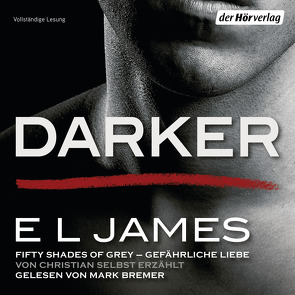 Darker – Fifty Shades of Grey. Gefährliche Liebe von Christian selbst erzählt von Brandl,  Andrea, Bremer,  Mark, Dufner,  Karin, Hauser,  Sonja, Heinzius,  Christine, James,  E L, Laszlo,  Ulrike