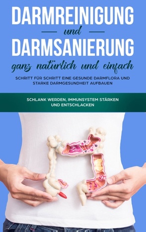 Darmreinigung und Darmsanierung ganz natürlich und einfach: Schritt für Schritt eine gesunde Darmflora und starke Darmgesundheit aufbauen von Konken,  Mirabella