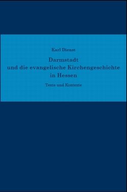 Darmstadt und die evangelische Kirchengeschichte in Hessen von Dienst,  Karl