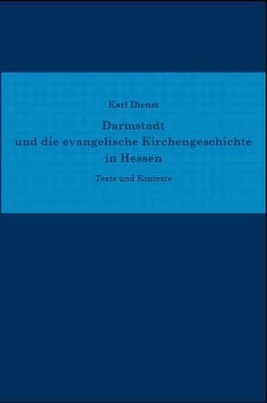 Darmstadt und die evangelische Kirchengeschichte in Hessen von Dienst,  Karl