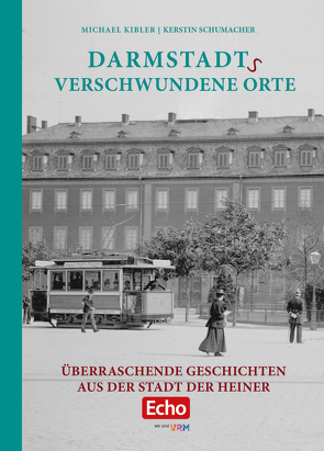 Darmstadts verschwundene Orte von Kibler,  Michael, Schumacher,  Kerstin