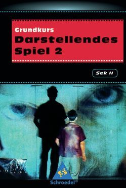 Grundkurs Darstellendes Spiel / Grundkurs Darstellendes Spiel 2 von Kündiger,  Sabine, Kunz,  Marcel, Linck,  Dieter, Mangold,  Christiane, Mieruch,  Gunter, Riedel,  Klaus