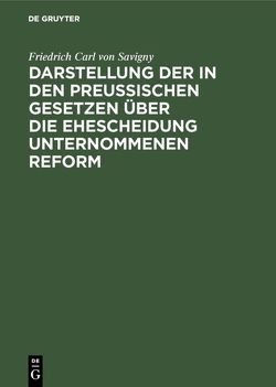 Darstellung der in den Preußischen Gesetzen über die Ehescheidung unternommenen Reform von Savigny,  Friedrich Carl von