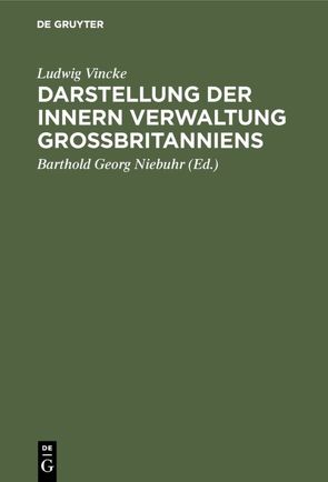 Darstellung der innern Verwaltung Großbritanniens von Niebuhr,  Barthold Georg, Vincke,  Ludwig