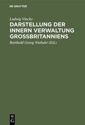 Darstellung der innern Verwaltung Großbritanniens von Niebuhr,  Barthold Georg, Vincke,  Ludwig