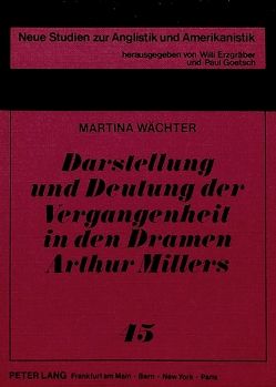 Darstellung und Deutung der Vergangenheit in den Dramen Arthur Millers von Wächter,  Martina