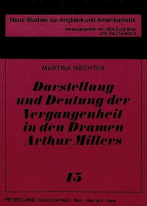 Darstellung und Deutung der Vergangenheit in den Dramen Arthur Millers von Wächter,  Martina