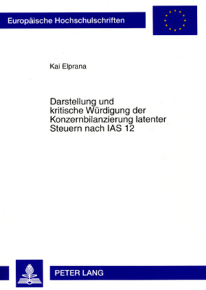 Darstellung und kritische Würdigung der Konzernbilanzierung latenter Steuern nach IAS 12 von Elprana,  Kai