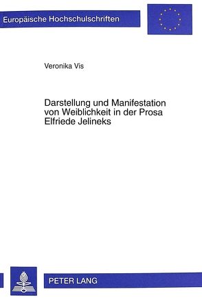 Darstellung und Manifestation von Weiblichkeit in der Prosa Elfriede Jelineks von Vis-Sommer,  Veronika