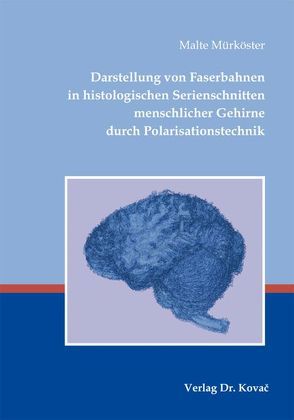 Darstellung von Faserbahnen in histologischen Serienschnitten menschlicher Gehirne durch Polarisationstechnik von Mürköster,  Malte