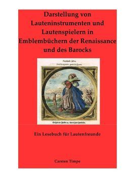 Darstellung von Lauteninstrumenten und Lautenspielern in Emblembüchern der Renaissance und des Barocks – Ein Lesebuch für Lautenfreunde in Farbe von Timpe,  Carsten