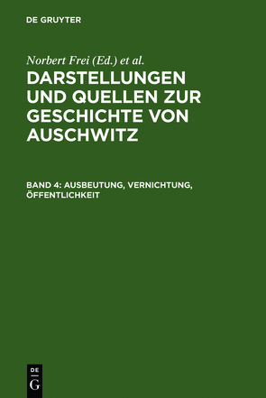 Darstellungen und Quellen zur Geschichte von Auschwitz / Ausbeutung, Vernichtung, Öffentlichkeit von Frei,  Norbert, Institut Fuer Zeitgeschichte, Steinbacher,  Sybille, Wagner,  Bernd C.