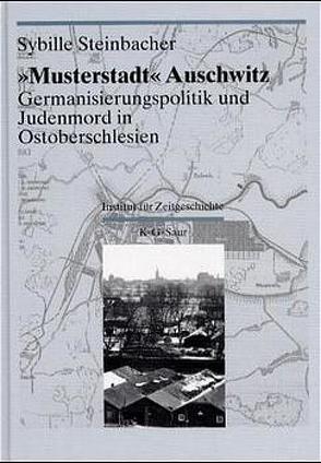 Darstellungen und Quellen zur Geschichte von Auschwitz / „Musterstadt“ Auschwitz von Steinbacher,  Sybille