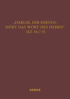 „Darum, ihr Hirten, hört das Wort des Herrn“ (Ez 34,7.9) von Algermissen,  Heinz Josef, Barczyk,  Karina, Bärsch,  Jürgen, Diez,  Karlheinz, Disse,  Jörg, Dorn,  Klaus Dr., Eichhorn-Remmel,  Friederike, Gaß,  Erasmus, Gies,  Kathrin, Hartmann,  Richard, Haunerland,  Winfried, Helmer,  Matthias, Hentschel,  Georg, Irsigler,  Hubert, Jäger,  Berthold, Kalimi,  Isaac, Kathrein,  Werner, Kessler,  Rainer, Lauber,  Stephan, Müller,  Christoph Gregor, Predel,  Gregor, Remmel,  Daniel, Roth,  Cornelius, Schallenberg,  Peter, Schick,  Ludwig, Schmidt,  Werner H., Seidl,  Theodor, Sorbello Staub,  Alessandra, Stanke,  Gerhard, Staub,  Johannes, Tomberg,  Markus, Zapff,  Burkard