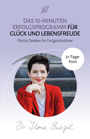 Das 10-Minuten Erfolgsprogramm für Glück und Lebensfreude von Bürgel,  Ilona,  Dr.